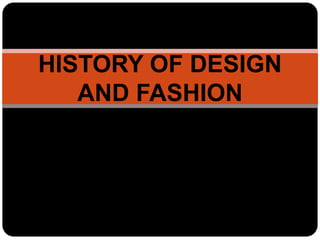 HISTORY OF DESIGN
AND FASHION
 