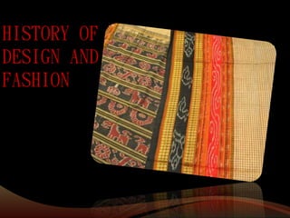 HISTORY OF
DESIGN AND
FASHION
 