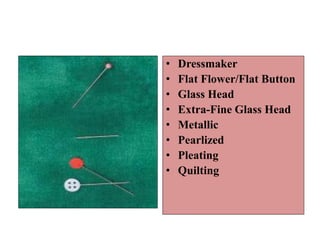 • Dressmaker
• Flat Flower/Flat Button
• Glass Head
• Extra-Fine Glass Head
• Metallic
• Pearlized
• Pleating
• Quilting
 