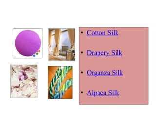 • Cotton Silk
• Drapery Silk
• Organza Silk
• Alpaca Silk
 