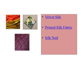 • Velvet Silk
• Printed Silk Fabric
• Silk Noil
 