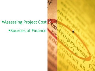 Assessing Project Cost
Sources of Finance
$
₤
1
 