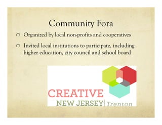 Community Fora
!   Organized by local non-profits and cooperatives
!   Invited local institutions to participate, including
higher education, city council and school board
 