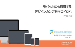 株式会社Plankton Design
牧下 浩之
モバイルにも通用する
デザインカンプ制作のイロハ
2014.11.8
 