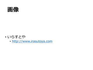 画像
• いらすとや
• http://www.irasutoya.com
 