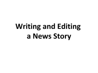 Writing and Editing
a News Story
 