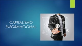 CAPITALISMO
INFORMACIONAL
 