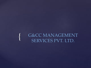 { G&CC MANAGEMENT
SERVICES PVT. LTD.
 