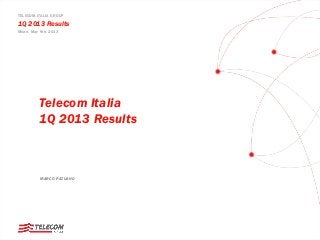 TELECOM ITALIA GROUP
1Q 2013 Results
Milan, May 9th, 2013
Telecom Italia
1Q 2013 Results
MARCO PATUANO
 