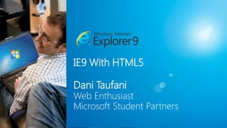 IE9 With HTML5

Dani Taufani
Web Enthusiast
Microsoft Student Partners
 