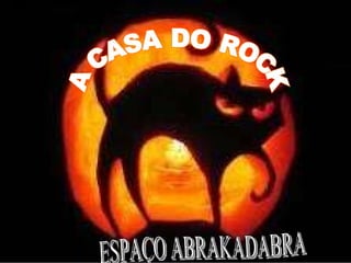 A CASA DO ROCK ESPAÇO ABRAKADABRA 