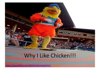 Why I Like Chicken!!! http://www.flickr.com/photos/grumpychris/ 
