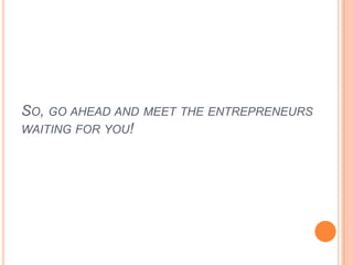 So, go ahead and meet the entrepreneurs waiting for you!