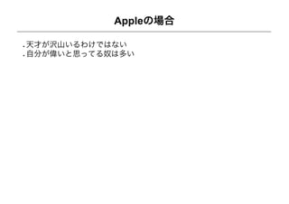 Appleの場合

天才が沢山いるわけではない
自分が偉いと思ってる奴は多い
 