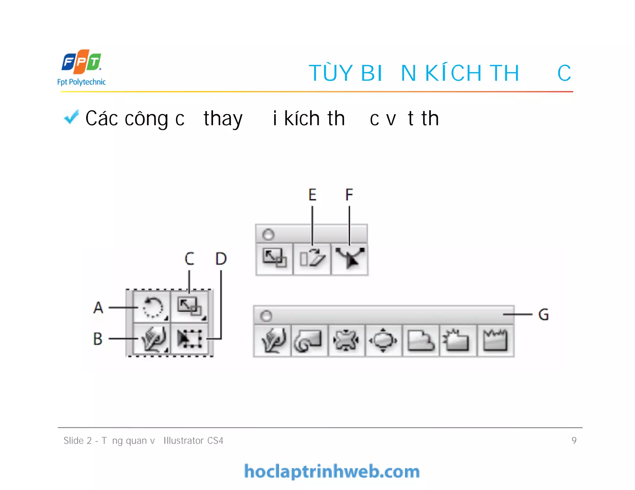 TÙY BIẾN KÍCH THƯỚC
Các công cụ thay đổi kích thước vật thể
Slide 2 - Tổng quan về Illustrator CS4 9
 