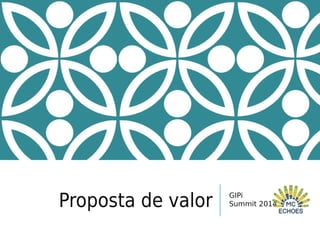 Proposta de valor GIPi
Summit 2014
 