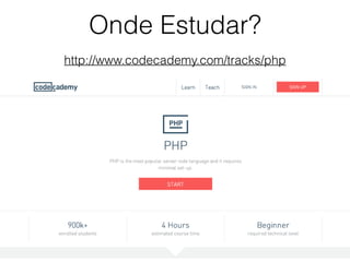 Onde Estudar?
http://www.codecademy.com/tracks/php
 