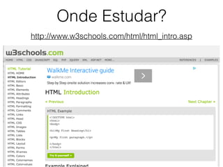 Onde Estudar?
http://www.w3schools.com/html/html_intro.asp
 