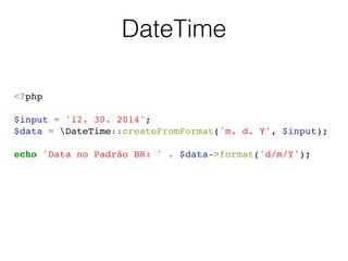 DateTime
<?php!
!
$input = '12. 30. 2014';!
$data = DateTime::createFromFormat('m. d. Y', $input);!
!
echo 'Data no Padrão BR: ' . $data->format('d/m/Y');!
 