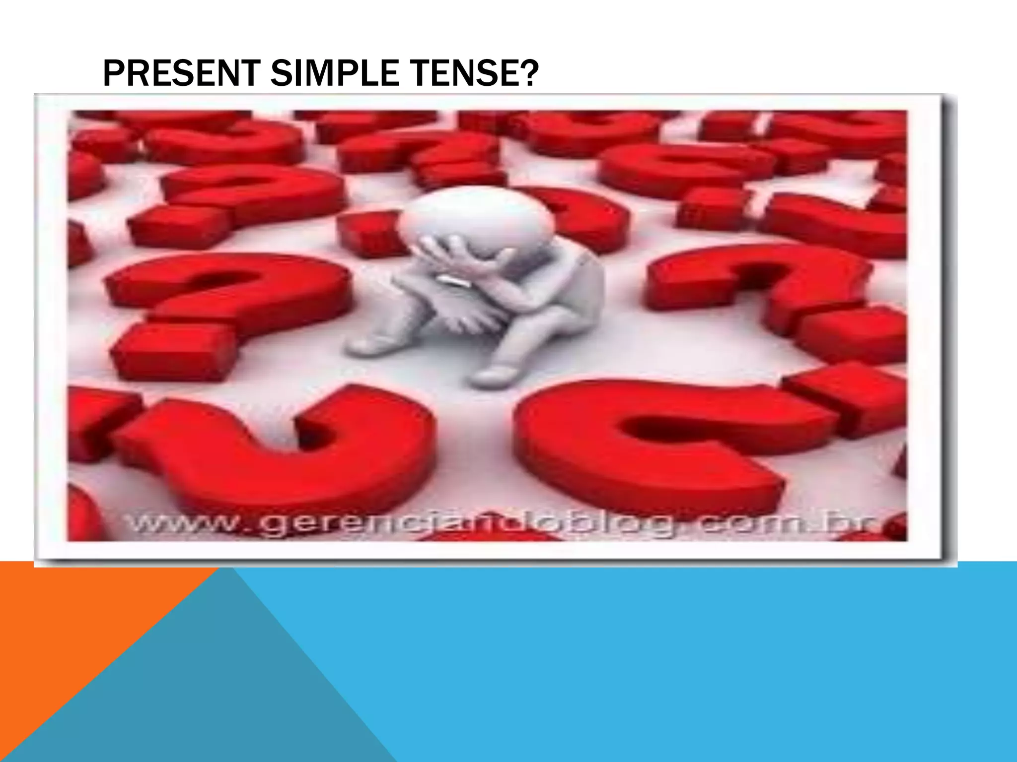 PRESENT SIMPLE TENSE?