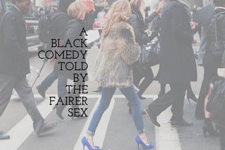 A
BLACK
COMEDY
TOLD
BY
THE
FAIRERFAIRER
SEX
 
