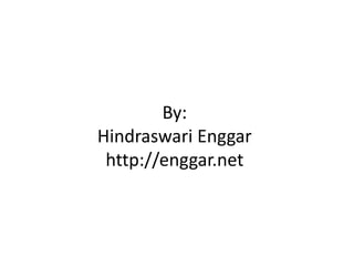 By:
Hindraswari Enggar
http://enggar.net
 