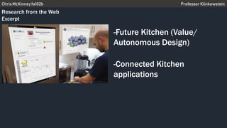 Chris McKinney fa102b Professor Klinkowstein
Research from the Web
Excerpt
-Future Kitchen (Value/
Autonomous Design)
-Connected Kitchen
applications
 