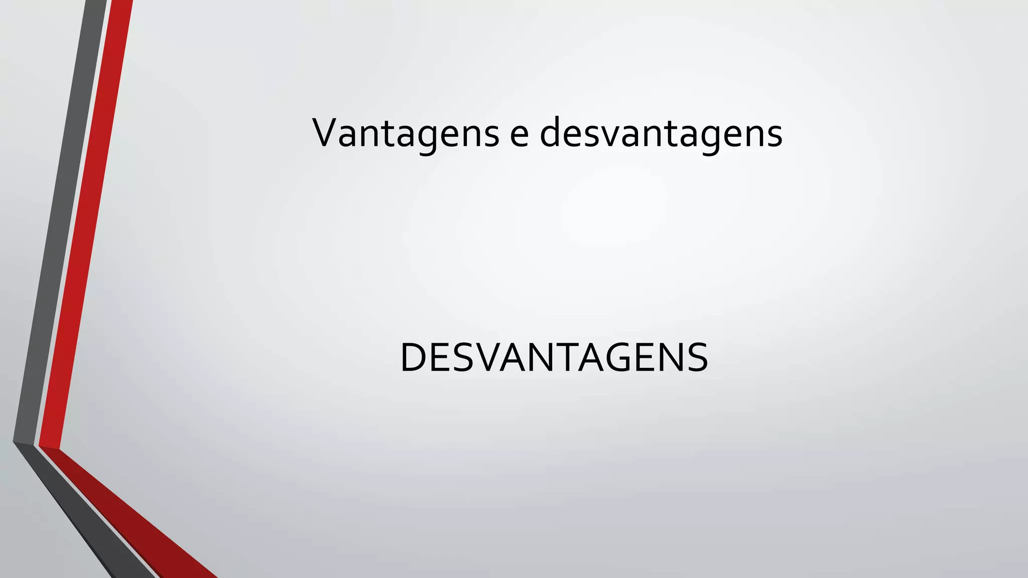 Vantagens e desvantagens
DESVANTAGENS