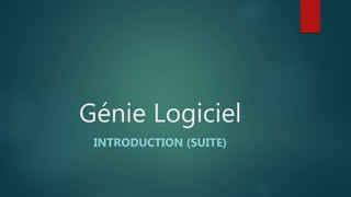 Génie Logiciel
INTRODUCTION (SUITE)
 