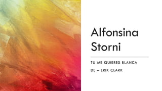 Alfonsina
Storni
TU ME QUIERES BLANCA
DE – ERIK CLARK
 