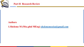 Part II Research Review
Authors
1.Sheleme M (Msc,phd MEng) shelememosisa@gmail.com
 