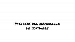Modelos del desarrollo
de software
 