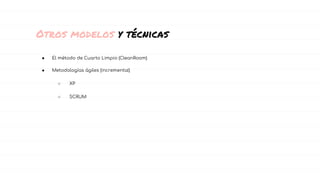 Otros modelos y técnicas
● El método de Cuarto Limpio (CleanRoom)
● Metodologías ágiles (incremental)
○ XP
○ SCRUM
55
 