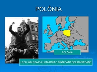 POLÔNIA




                             POLÔNIA



LECH WALESA E A LUTA COM O SINDICATO SOLIDARIEDADE
 