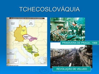 TCHECOSLOVÁQUIA




            PRIMAVERA DE PRAGA - 1968




         REVOLUÇÃO DE VELUDO    -
 