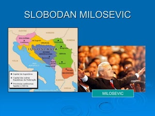 SLOBODAN MILOSEVIC




             MILOSEVIC
 