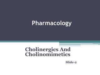 Pharmacology
Cholinergics And
Cholinomimetics
Slide-2
 