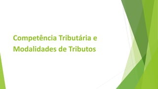 Competência Tributária e
Modalidades de Tributos
 