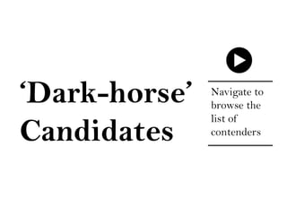 ‘Dark-horse’
Candidates

Navigate to
browse the
list of
contenders

 