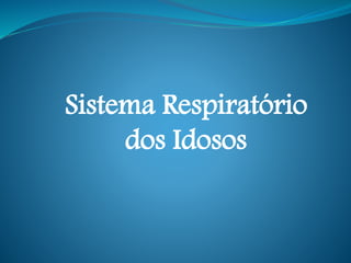 Sistema Respiratório
dos Idosos
 