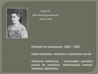  Período de tratamento: 1880 – 1882
 Líder feminista, escritora e assistente social
 Sintomas histéricos - depressão; paralisia
perda da memória; deterioração mental;
náuseas; distúrbios.
 