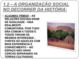1.2 – A ORGANIZAÇÃO SOCIAL
NO DECORRER DA HISTÓRIA:
 ALGUMAS TRIBOS – AS
RELAÇÕES SOCIAIS ERAM
DE IGUALDADE - VIDA
REALME...