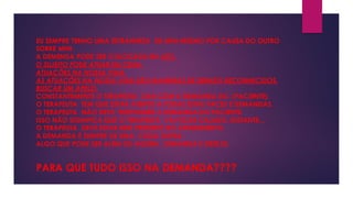 EU SEMPRE TENHO UMA ESTRANHEZA DE MIM MESMO POR CAUSA DO OUTRO
SOBRE MIM.
A DEMENDA PODE SER COLOCADA EM ATO .
O SUJEITO PODE ATUAR EM CENA.
ATUAÇÕES NA NOSSA VIDA.
AS ATUAÇÕES NA NOSSA VIDA SÃO MANEIRAS DE SERMOS RECONHECIDOS.
BUSCAR UM APELO.
CONSTANTEMENTE O TERAPEUTA LIDA COM A DEMANDA DO (PACIENTE).
O TERAPEUTA TEM QUE ESTAR ATENTO A TODAS ESTAS FACES E DEMANDAS .
O TERAPEUTA NÃO DEVE RESPONDER A DEMANDA DO PACIENTE.
ISSO NÃO SIGNIFICA QUE O TERAPEUTA VAI FICAR CALADO, DISTANTE...
O TERAPEUTA DEVE ESTAR BEM PRESENTE NO ATENDIMENTO.
A DEMANDA É SEMPRE DE UMA COISA OUTRA.
ALGO QUE PODE SER ALÉM OU AQUÉM . DEMANDA E DESEJO.
PARA QUE TUDO ISSO NA DEMANDA????
 