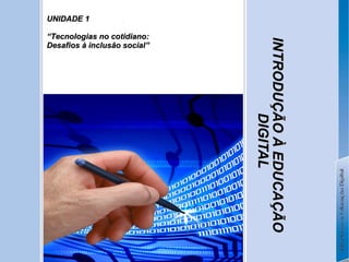 INTRODUÇÃO À EDUCAÇÃO DIGITAL UNIDADE 1  “ Tecnologias no cotidiano: Desafios à inclusão social” 