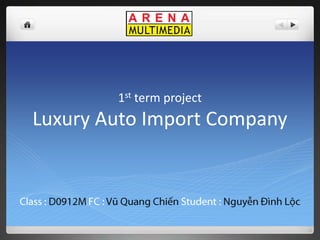 1st term projectLuxury Auto Import Company Class : D0912M FC : Vũ QuangChiến Student : NguyễnĐìnhLộc 