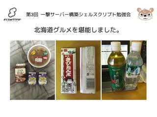 第3回 一撃サーバー構築シェルスクリプト勉強会 
北海道グルメを堪能しました。 
 