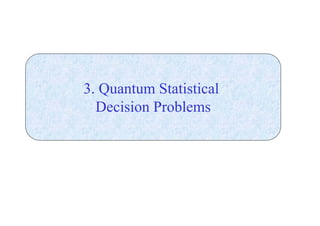 3. Quantum Statistical 
Decision Problems 
 