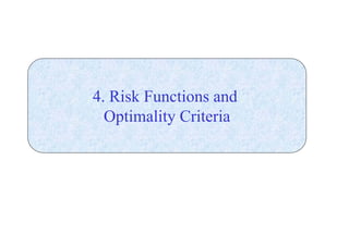 4. Risk Functions and 
Optimality Criteria 
 