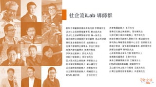 社企流iLab 導師群
創新工場董事長兼首席執行官 李開復先生
活水社企投資開發董事長 鄭志凱先生
活水社企投資開發總經理 陳一強先生
協合國際法律事務所資深顧問 吳必然律師
時代基金會副執行長 趙如媛女士
台灣大學國際企業學系 李吉仁教授
台灣大學社會學系 陳東升教授
多扶接送創辦人 許佐夫先生
行動村里創辦人 林攸信先生
亞太區知名企業教練 陳郁敏女士
稻禾餐飲集團創辦人 嚴心鏞先生
以立國際服務創辦人 陳聖凱先生
以立國際服務創辦人 周曦翎女士
KPMG 會計師 王怡文女士
肯夢集團創辦人 朱平先生
愛樂活社會企業創辦人 張佑輔先生
光原社會企業共同創辦人 李志強先生
綠藤生機共同創辦人兼執行長 鄭涵睿先生
勝利身心障礙潛能發展中心主任 張英樹先生
黑暗中對話、愛盲基金會董事長 謝邦俊先生
鄰鄉良食董事 陳來助先生
小英教育基金會執行長 張振亞女士
華陽創投董事長 王韋中先生
奧美公關董事總經理 王馥蓓女士
CTIMES雜誌總編輯 歐敏銓先生
玉山銀行南土城分行經理 王振吉先生
台灣公益責信協會創辦人 余孟勳先生
 