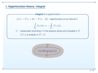 1. Hyperfunction theory: integral
8 / 23
integral of a hyperfunction✓ ✏
f(x) = F(x + i0) − F(x − i0) : hyperfunction on an...
